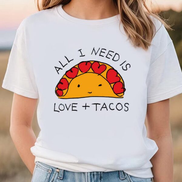 Valentines Womens Shirts, All I Need Is Love And Tacos Cute Valentine T-shirt