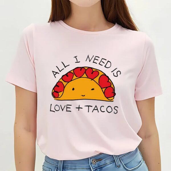 Valentines Womens Shirts, All I Need Is Love And Tacos Cute Valentine T-shirt