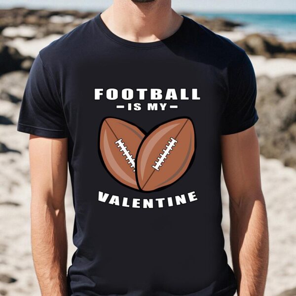 Valentines Womens Shirts, American Football Is My Valentine Day Funny Quote T-Shirt