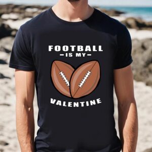 Valentines Womens Shirts American Football Is My Valentine Day Funny Quote T Shirt 2