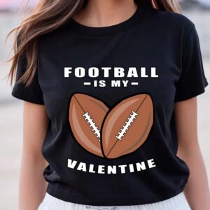 Valentines Womens Shirts American Football Is My Valentine Day Funny Quote T Shirt 3