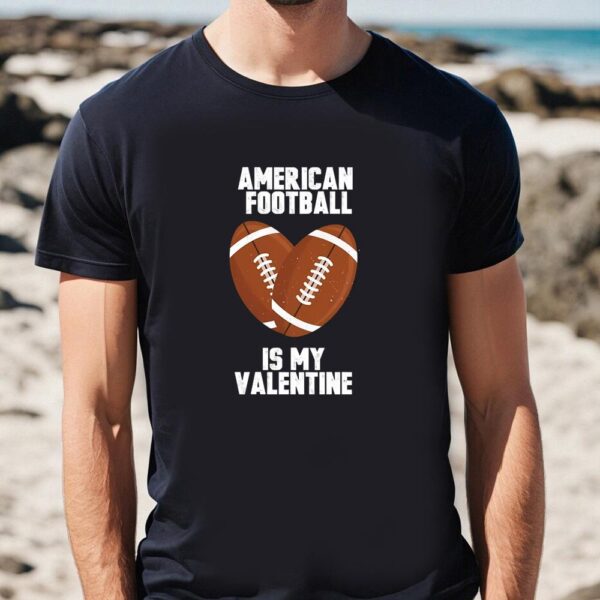 Valentines Womens Shirts, American Football Is My Valentine T-shirt