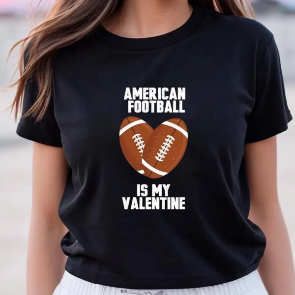 Valentines Womens Shirts, American Football Is My Valentine T-shirt