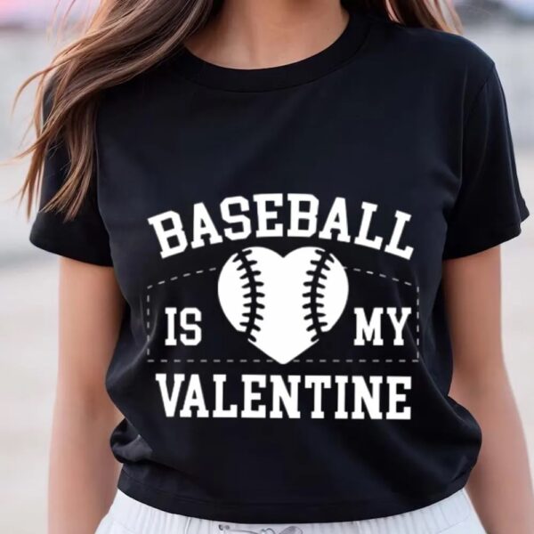 Valentines Womens Shirts, Baseball Is My Valentine Day T-Shirt For Lover