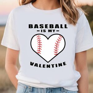 Valentines Womens Shirts Baseball Is My Valentine Funny Quote T Shirt 1