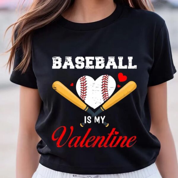 Valentines Womens Shirts, Baseball Is My Valentine Tshirt For Baseball Lover Gifts T-Shirt