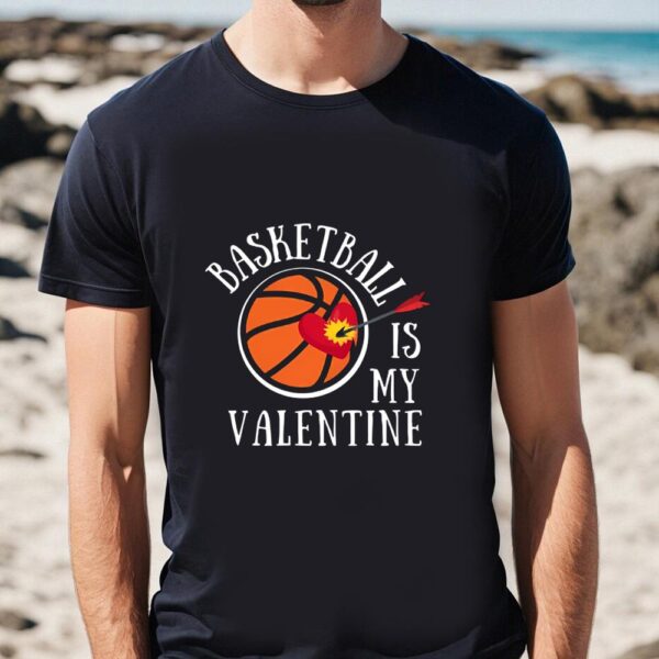 Valentines Womens Shirts, Basketball Is My Valentine, And It’s A Lover’s Sports T-shirt