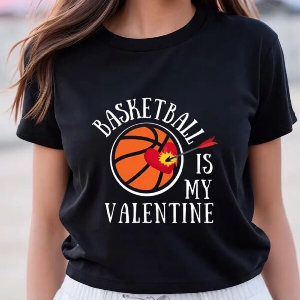 Valentines Womens Shirts, Basketball Is My Valentine, And It’s A Lover’s Sports T-shirt