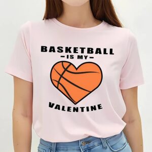 Valentines Womens Shirts Basketball Is My Valentine Funny Quote T Shirt 3