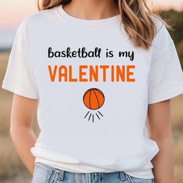 Valentines Womens Shirts, Basketball Is My Valentine Funny basketball T-Shirt