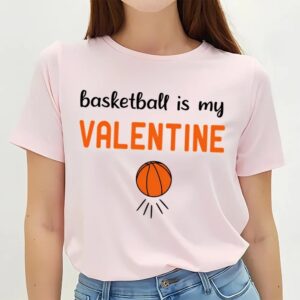 Valentines Womens Shirts Basketball Is My Valentine Funny basketball T Shirt 3