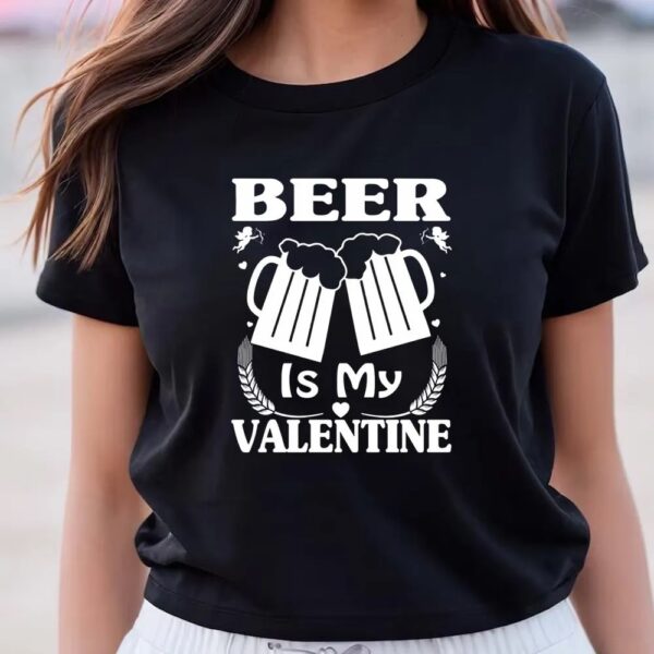 Valentines Womens Shirts, Beer Is My Valentine Cute Funny Anti Valentine’s Day T-Shirt