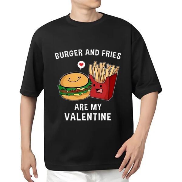 Valentines Womens Shirts, Burger And Fries Are My Valentine Funny Valentines Shirt