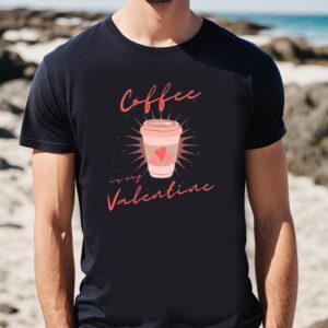 Valentines Womens Shirts, Coffee Is…