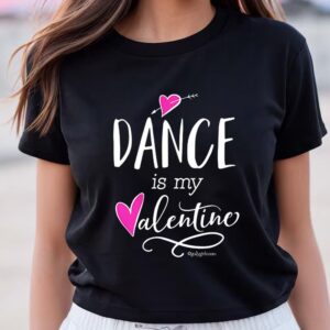 Valentines Womens Shirts Dance Is My Valentine T Shirt 1