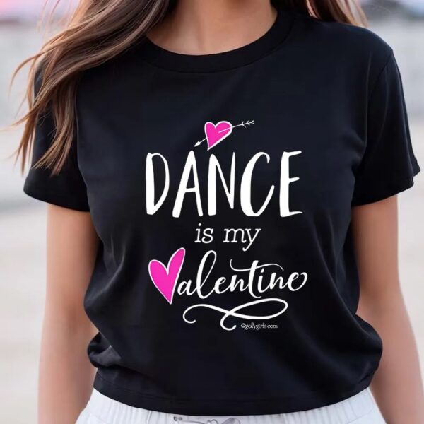 Valentines Womens Shirts, Dance Is My Valentine T-Shirt