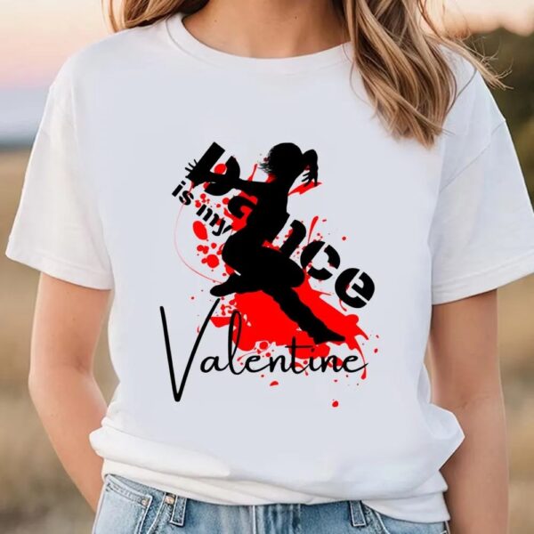 Valentines Womens Shirts, Dance Is My Valentine T-shirt Gift For Lover