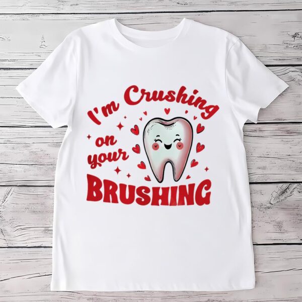 Valentines Womens Shirts, Dental Office Valentine Shirt, I’m Crushing On Your Brushing Shirt