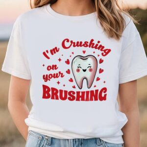 Valentines Womens Shirts Dental Office Valentine Shirt Im Crushing On Your Brushing Shirt 3