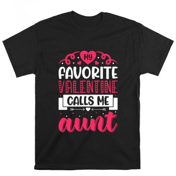 Valentines Womens Shirts, Favorite Valentine Calls Me Aunt T-shirt