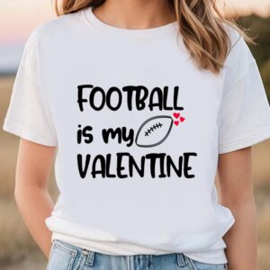 Valentines Womens Shirts Football Is My Valentine Funny Gift For Football Player T shirt 1