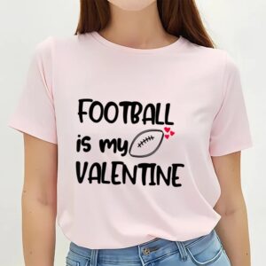 Valentines Womens Shirts Football Is My Valentine Funny Gift For Football Player T shirt 3