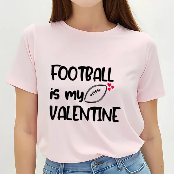 Valentines Womens Shirts, Football Is My Valentine Funny Gift For Football Player T-shirt