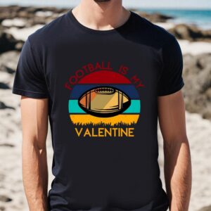 Valentines Womens Shirts Football Is My Valentine On Unisex T shirt 1