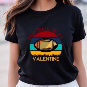 Valentines Womens Shirts Football Is My Valentine On Unisex T shirt 3