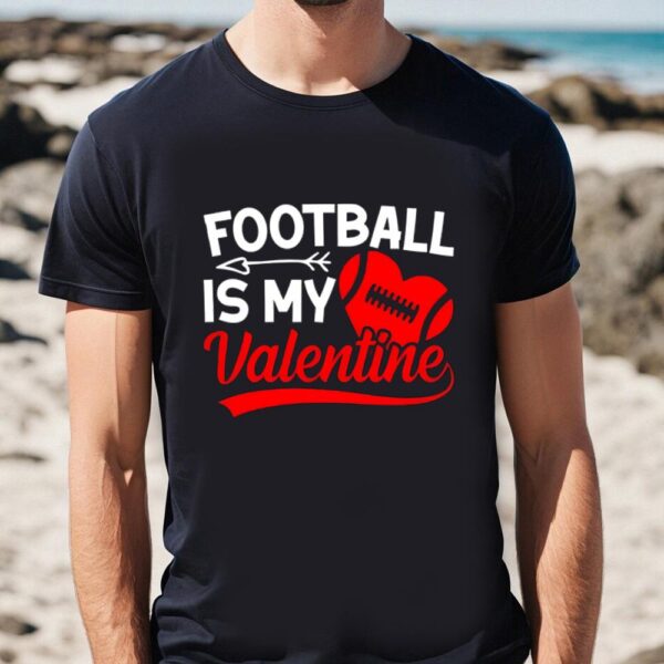 Valentines Womens Shirts, Football Is My Valentines Shirt For Couple