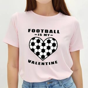 Valentines Womens Shirts Football Soccer Is My Valentine Funny Quote T Shirt 3