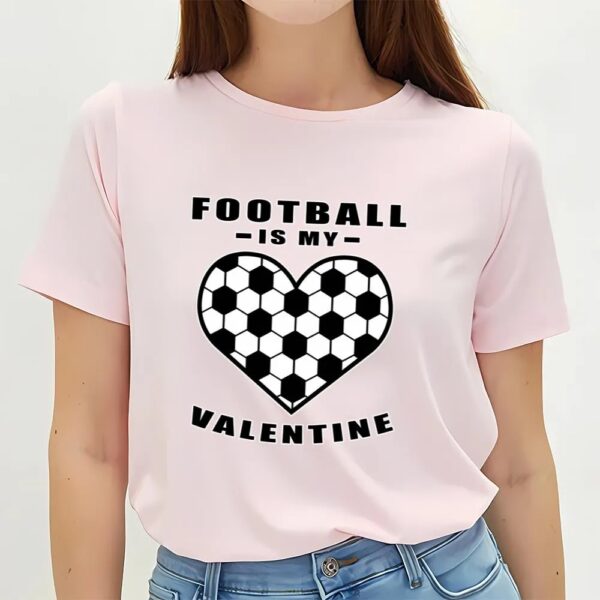 Valentines Womens Shirts, Football Soccer Is My Valentine – Funny Quote T-Shirt