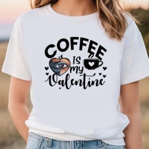 Valentines Womens Shirts Funny Coffee Is My Valentine T Shirt 1