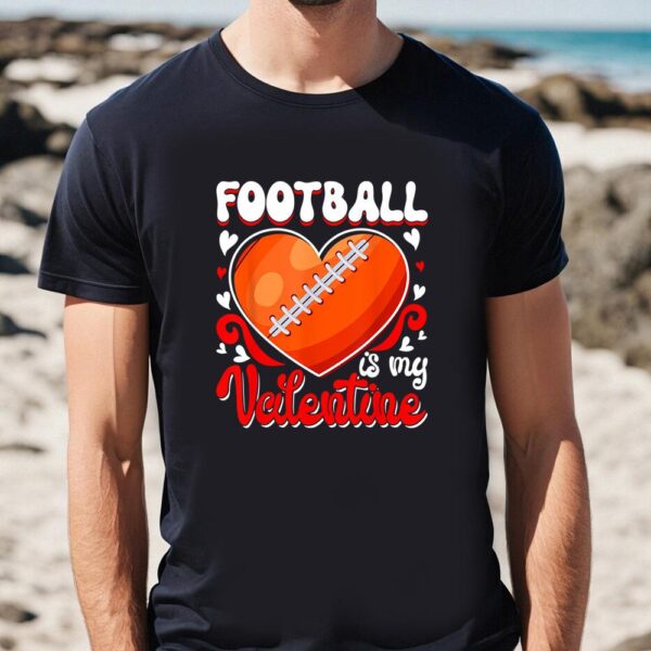 Valentines Womens Shirts, Funny Football Is My Valentine Happy Valentine’s Day Couple T-Shirt