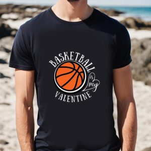 Valentines Womens Shirts Funny Love Basketball Is My Valentine A Sports Fan T shirt 1