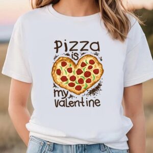 Valentines Womens Shirts Funny Pizza Is My Valentine Shirt 2