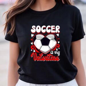 Valentines Womens Shirts Funny Soccer Is My Valentine Happy Valentines Day Couple T Shirt 3