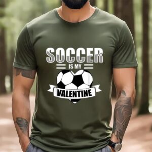 Valentines Womens Shirts Funny Valentines Day Saying Soccer Is My Valentine Unisex T Shirt 1