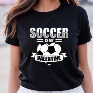 Valentines Womens Shirts Funny Valentines Day Saying Soccer Is My Valentine Unisex T Shirt 3