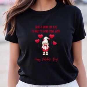 Valentines Womens Shirts Gnome One Else Id Want To Spend Today With Happy Valentine T Shirt 3