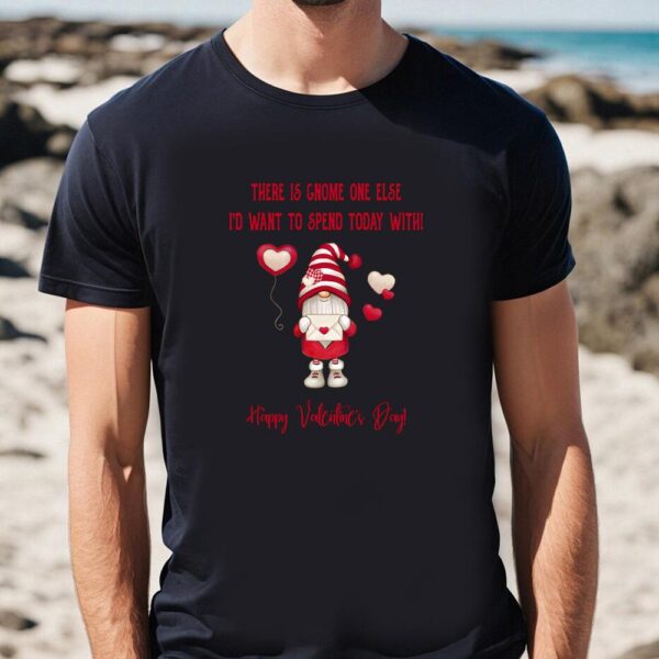 Valentines Womens Shirts, Gnome One Else I’d Want To Spend Today With Valentine Day T-shirt