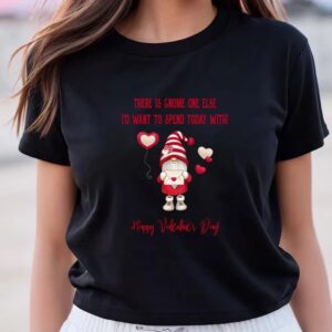 Valentines Womens Shirts Gnome One Else Id Want To Spend Today With Valentine Day T shirt 3