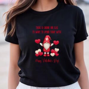 Valentines Womens Shirts Gnome One Else Id Want To Spend Today With Valentine T Shirt 3