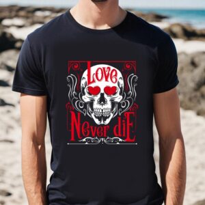 Valentines Womens Shirts Love Never Die Skull Corpse Valentines T Shirt 1