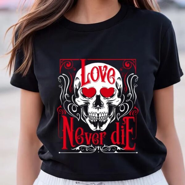 Valentines Womens Shirts, Love Never Die Skull Corpse Valentines T-Shirt