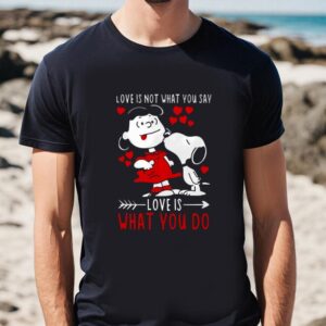 Valentines Womens Shirts Lucy Van Pelt Snoopy Love Is Not What You Say Love Is What You Do Valentines Day Shirt 1