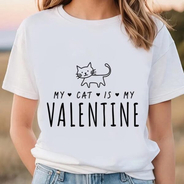 Valentines Womens Shirts, My Cat Is My Valentine T-Shirt, Cute Kitten Valentine T-Shirt