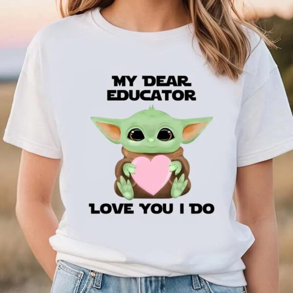 Valentines Womens Shirts, My Dear Educator Love You I Do Cute Baby Yoda Valentines Day T-Shirt