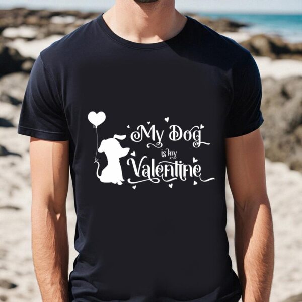 Valentines Womens Shirts, My Dog Is My Valentine Shirt Funny Valentines Shirt One Gift