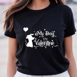 Valentines Womens Shirts My Dog Is My Valentine Shirt Funny Valentines Shirt One Gift 3